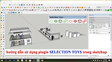 hướng dẫn sử dụng plugin SELECTION TOYS trong sketchup [PLUGIN SKETCHUP]