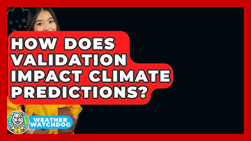 How Does Validation Impact Climate Predictions? - Weather Watchdog