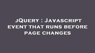 jQuery : Javascript event that runs before page changes