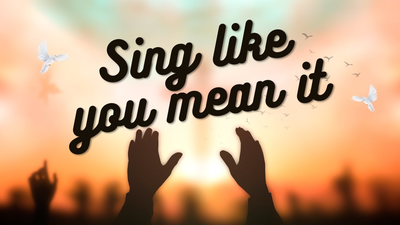 Sing Like You Mean It - YouTube