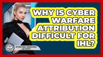 Why Is Cyber Warfare Attribution Difficult For IHL? - International Humanitarian Law Experts