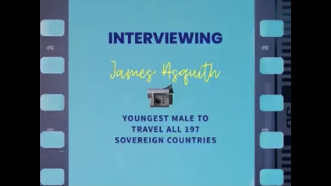 Interviewing James Asquith - Youngest Male To Travel All 197 Sovereign Countries