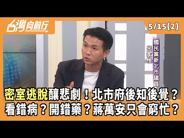 密室逃脫釀悲劇！北市府後知後覺？ 看錯病？開錯藥？蔣萬安只會窮忙？ 2026.05.15【台灣向前行 Part2】