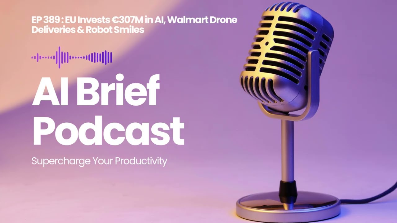 EP 389 : EU Invests €307M in AI, Walmart Drone Deliveries & Robot Smiles