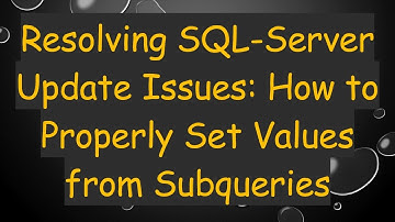 Resolving SQL-Server Update Issues: How to Properly Set Values from Subqueries