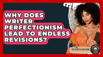 Why Does Writer Perfectionism Lead To Endless Revisions? - The Storytellers Room