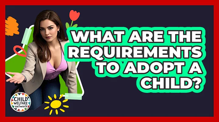 What Are The Requirements To Adopt A Child? - Child Welfare Network