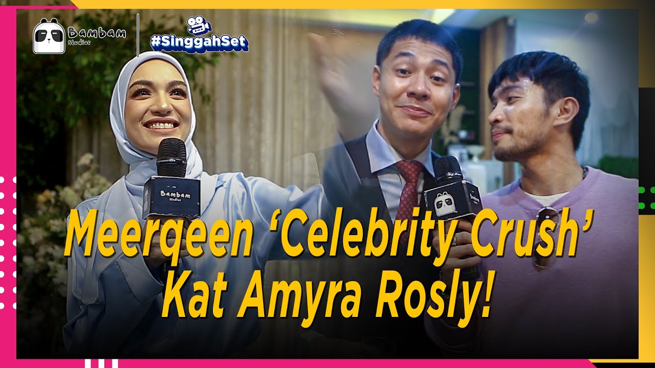 Meerqeen Sebenarnya Celebrity Crush Kat Amyra Rosli | Singgah Set