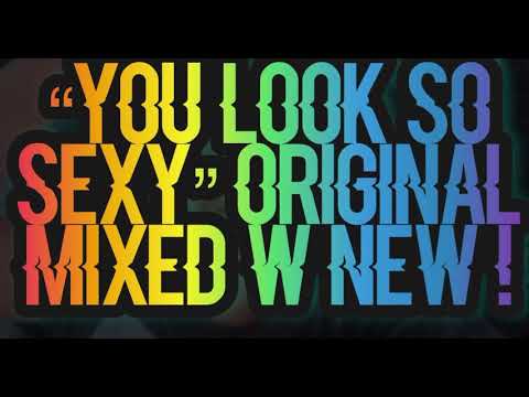 “YOU LOOK SO SEXY YOU REALLY TURN ME ON” (OLDSCHOOL VERSION MIXED WITH NEW!)