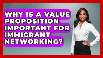 Why Is A Value Proposition Important For Immigrant Networking? - Immigrant Job Answers