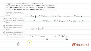 Two flasks `A` and `B` have equal volumes. The molecules in flask `A` are moving two times faste...