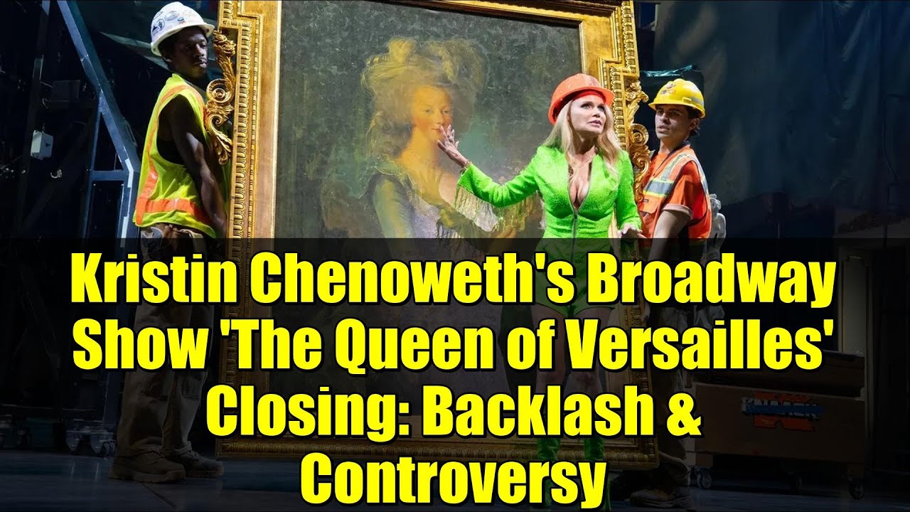 Kristin Chenoweth's Broadway Show 'The Queen of Versailles' Closing: Backlash & Controversy