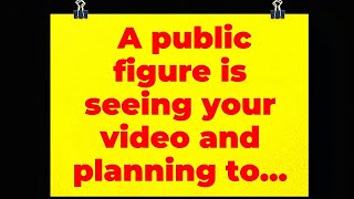 God: A public figure is seeing your video and planning to…