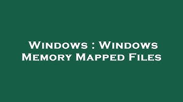 Windows : Windows Memory Mapped Files