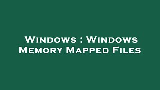 Windows : Windows Memory Mapped Files
