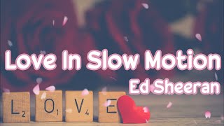 Ed Sheeran - Love In Slow Motion (lyrics)