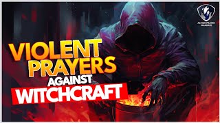 Violent Prayers For Binding Powers and Crushing Witchcraft