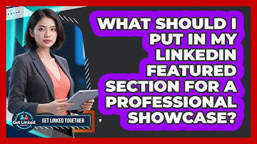 What Should I Put In My LinkedIn Featured Section For A Professional Showcase? - Get Linked Together