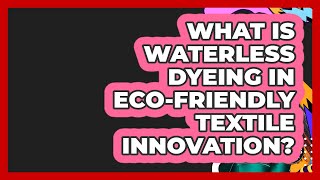 What Is Waterless Dyeing In Eco-friendly Textile Innovation - Designer Brands Spotlight