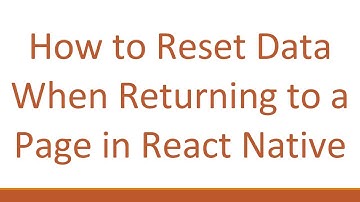How to Reset Data When Returning to a Page in React Native