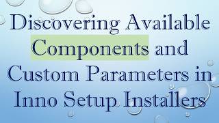 Discovering Available Components and Custom Parameters in Inno Setup Installers