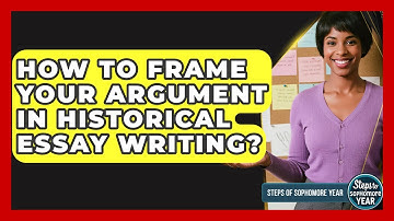 How To Frame Your Argument In Historical Essay Writing? - Steps to Sophomore Year