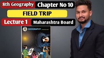 8th Geography | Chapter 10 | Field Trip |  Lecture 1 | Maharashtra Board |