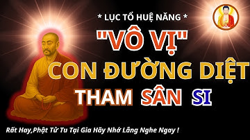 LỤC TỔ HUỆ NĂNG | “VÔ VI” – Con Đường Diệt Tham – Sân - Si | "Phật Pháp - Nhiệm Màu"