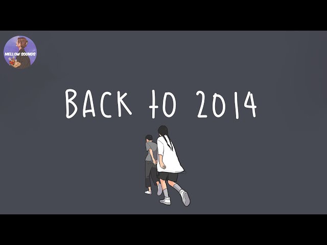 [Playlist] back to 2014 ⏳ throwback songs that bring you back to 2014 class=