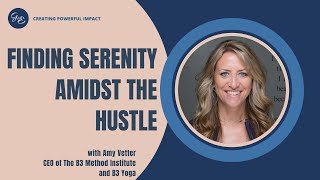 #108 Finding Serenity Amidst the Hustle with Amy Vetter CEO of The B3 Method Institute  and B3 Yoga