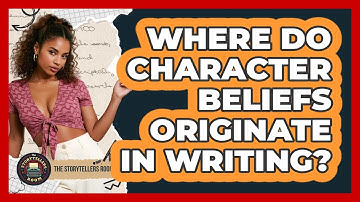 Where Do Character Beliefs Originate In Writing?