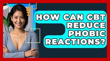 How Can CBT Reduce Phobic Reactions? - CBT Toolkit