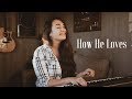 How he loves  worship cover