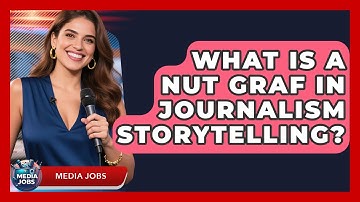 What Is A Nut Graf In Journalism Storytelling? - Media Jobs