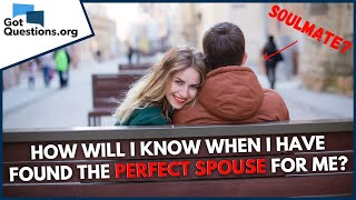 How will I know when I have found the perfect spouse for me? | GotQuestions.org