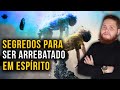 ARREBATAMENTO EM ESPÍRITO - TÉCNICAS E SEGREDOS