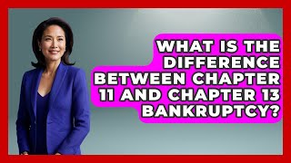 What Is The Difference Between Chapter 11 And Chapter 13 Bankruptcy? - Consumer Laws For You Wealth
