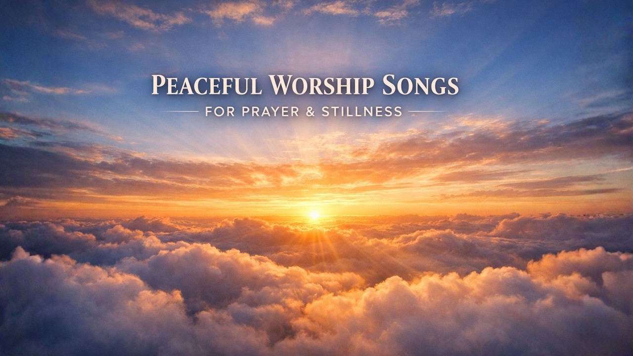 Peaceful Christian Worship Songs | Prayer Music for Stillness, Faith & Hope