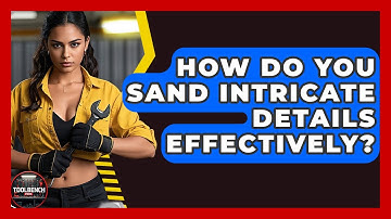 How Do You Sand Intricate Details Effectively? - ToolBench Pros