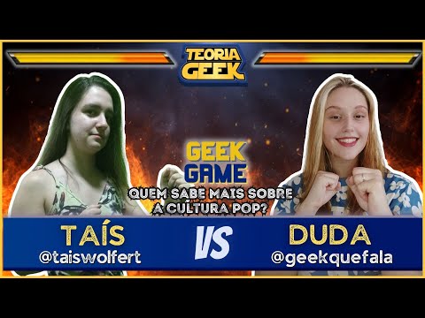 Geek Game #6 | Taís (Teoria Geek) Vs Duda (Geek Que Fala) Tema: Cultura Pop