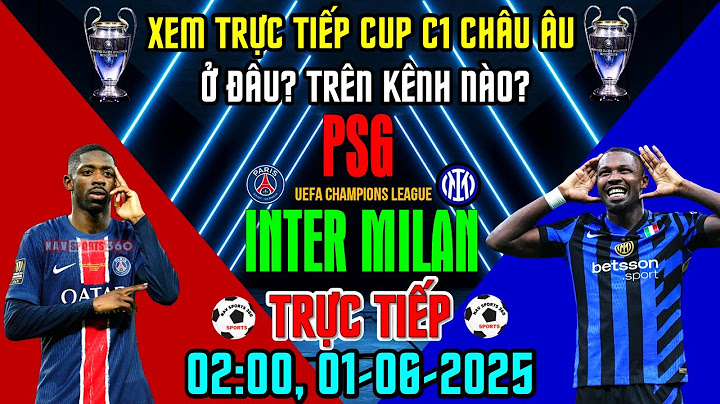 🔴XEM TRỰC TIẾP PSG - INTER MILAN CHUNG KẾT C1 CHAMPIONS LEAGUE, NGÀY 1/6/2025, Ở ĐÂU? TRÊN KÊNH NÀO?