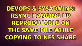 DevOps & SysAdmins: rsync hanging up reproducable on the same file while copying to nfs share