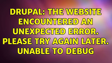 Drupal: The website encountered an unexpected error. Please try again later. unable to debug