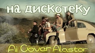 Alastor - На дискотеку!..(Ai Cover)