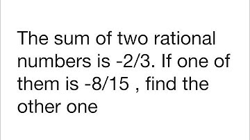 The sum of two rational numbers is -2/3. If one of them is -8/15 , find the other one