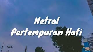 Netral - Pertempuran Hati (Lirik)