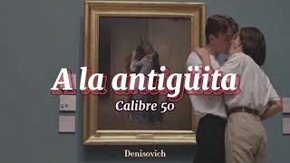 A  La Antigüita - Calibre 50(letra)