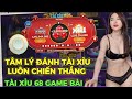 Tài xỉu Online 68 Game Bài | Cách đánh Tài xỉu 68 game bài Luôn thắng Tâm lý Khi đánh tài xỉu