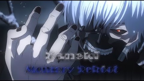Kaneki - Memory Reboot - [Edit/AMV] - 2k