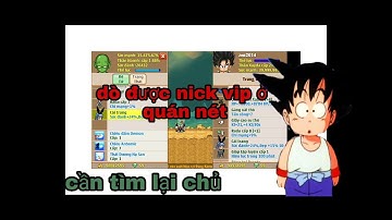 Ngọc Rồng Online - dò thành công nick ở quán nét - nick quá vip